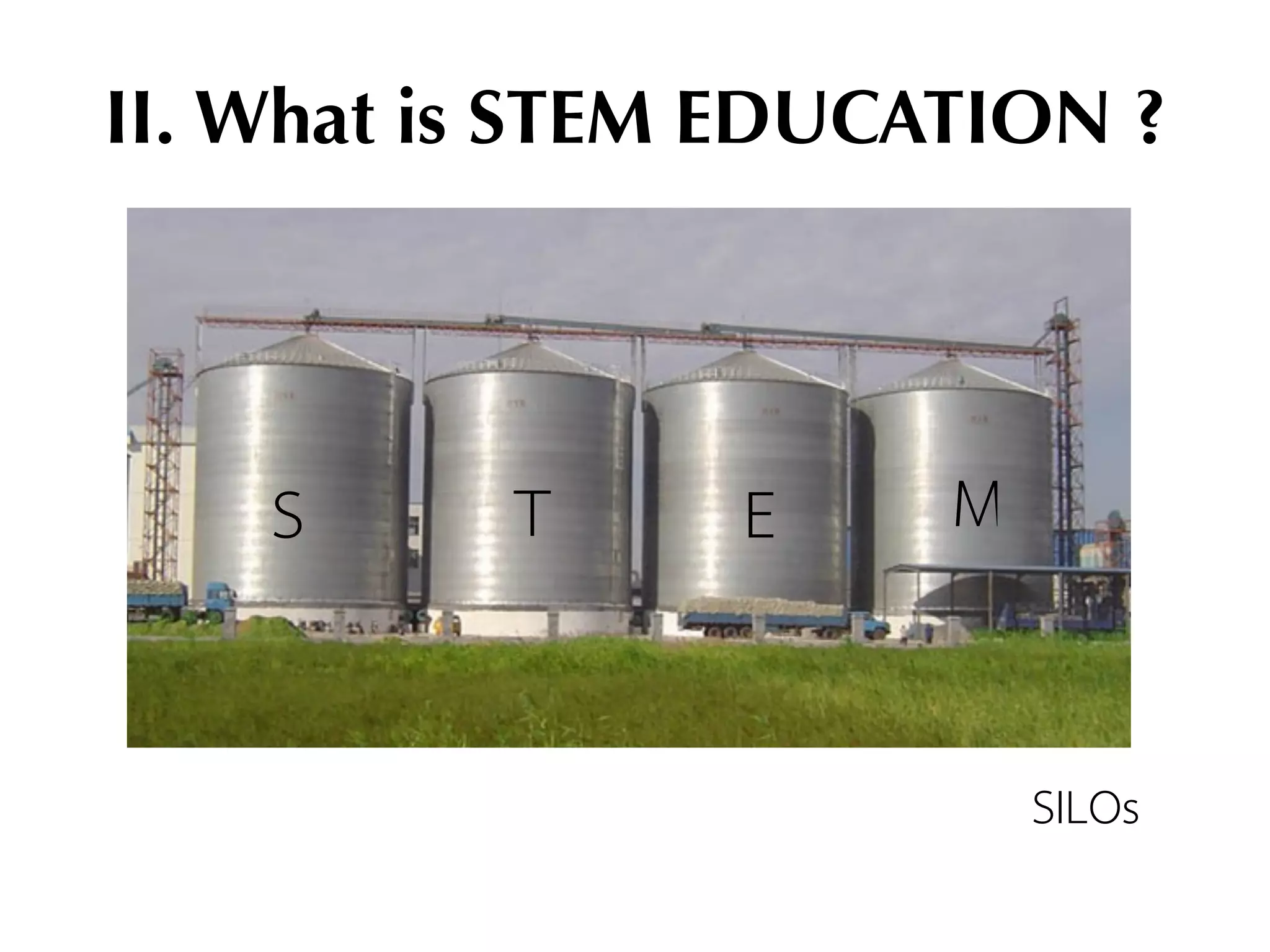 II. What is STEM EDUCATION ?
S T E M
SILOs
 