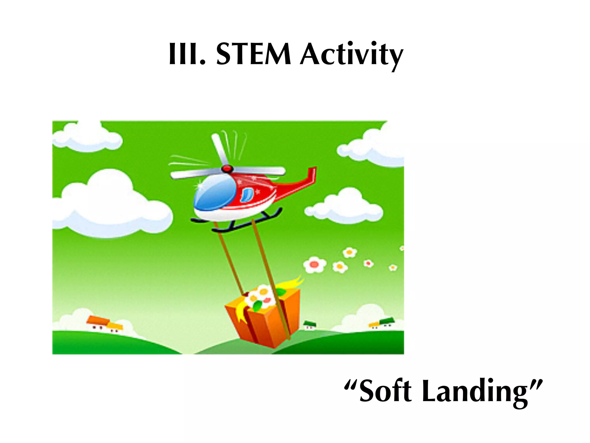 III. STEM Activity
“Soft Landing”
 