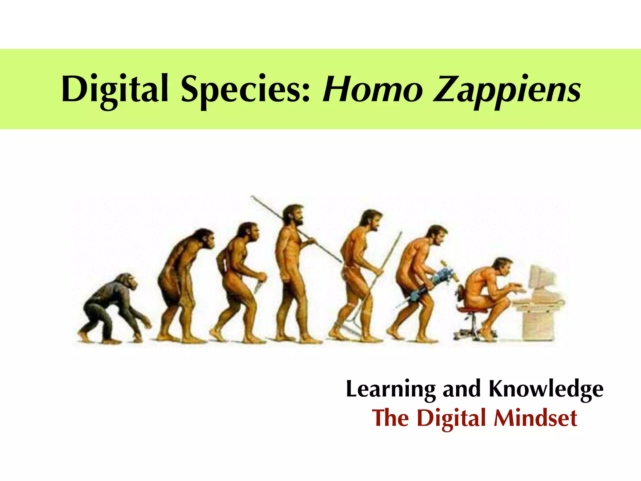 Digital Species: Homo Zappiens
Learning and Knowledge
The Digital Mindset
 