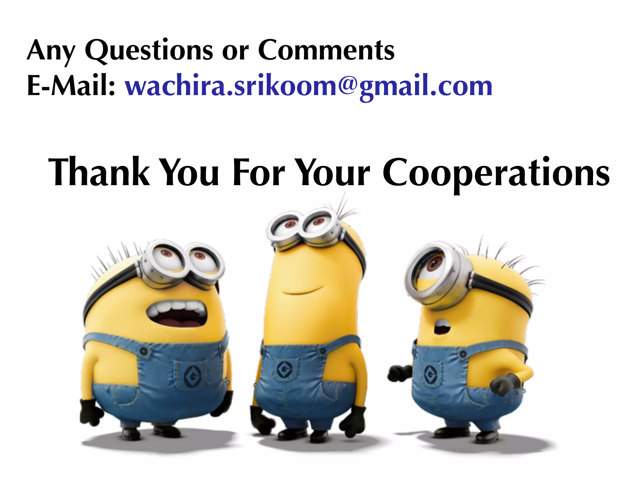 Any Questions or Comments
E-Mail: wachira.srikoom@gmail.com
Thank You For Your Cooperations
 