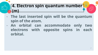 - The last inserted spin will be the quantum
spin of the atom.
- An orbital can accommodate only two
electrons with opposite spins in each
orbital.
21
4. Electron spin quantum number
(m)
 