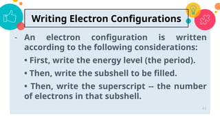 - An electron configuration is written
according to the following considerations:
• First, write the energy level (the period).
• Then, write the subshell to be filled.
• Then, write the superscript -- the number
of electrons in that subshell.
43
Writing Electron Configurations
 