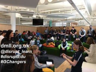 dmll.org.uk
@disrupt_learn
#disruptEdu
#GChangers
 