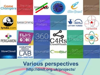 Various perspectives
http://dmll.org.uk/projects/
 