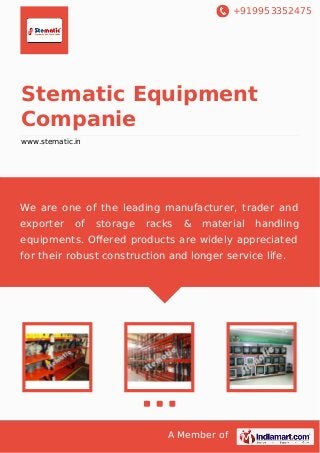 +919953352475
A Member of
Stematic Equipment
Companie
www.stematic.in
We are one of the leading manufacturer, trader and
exporter of storage racks & material handling
equipments. Oﬀered products are widely appreciated
for their robust construction and longer service life.
 