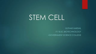 STEM CELL
-SUTHAR HARSHIL

-F.Y.B.SC.BIOTECHNOLOGY
-GOVERNMENT SCIENCE COLLEGE

 