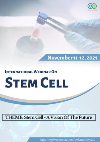 InternationalWebinarOn
StemCell
November11-12,2021
THEME:StemCell-AVisionOfTheFuture
https://conferencemind.com/webinar/stemcell
 
