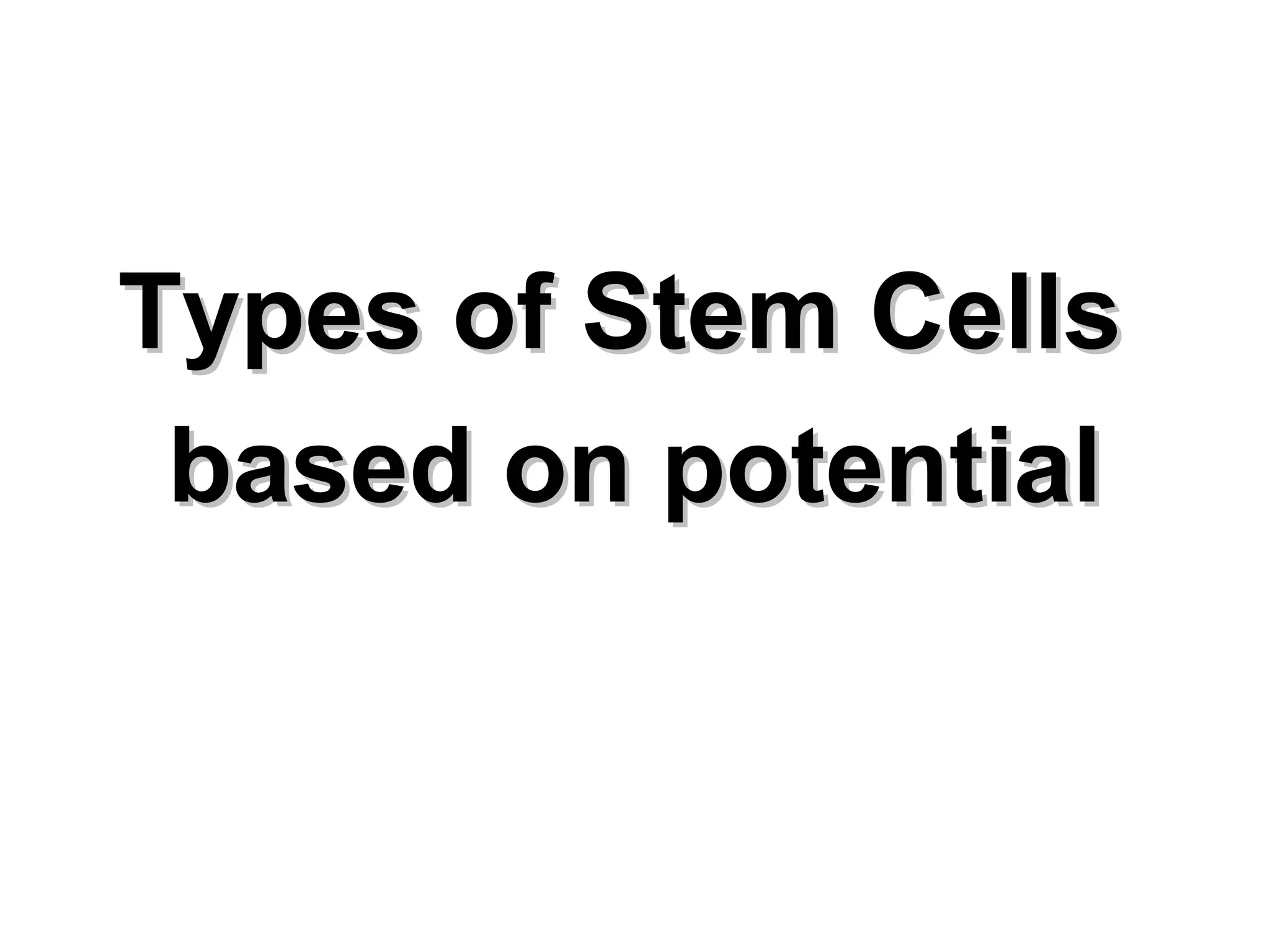 Types of Stem CellsTypes of Stem Cells
based on potentialbased on potential
 