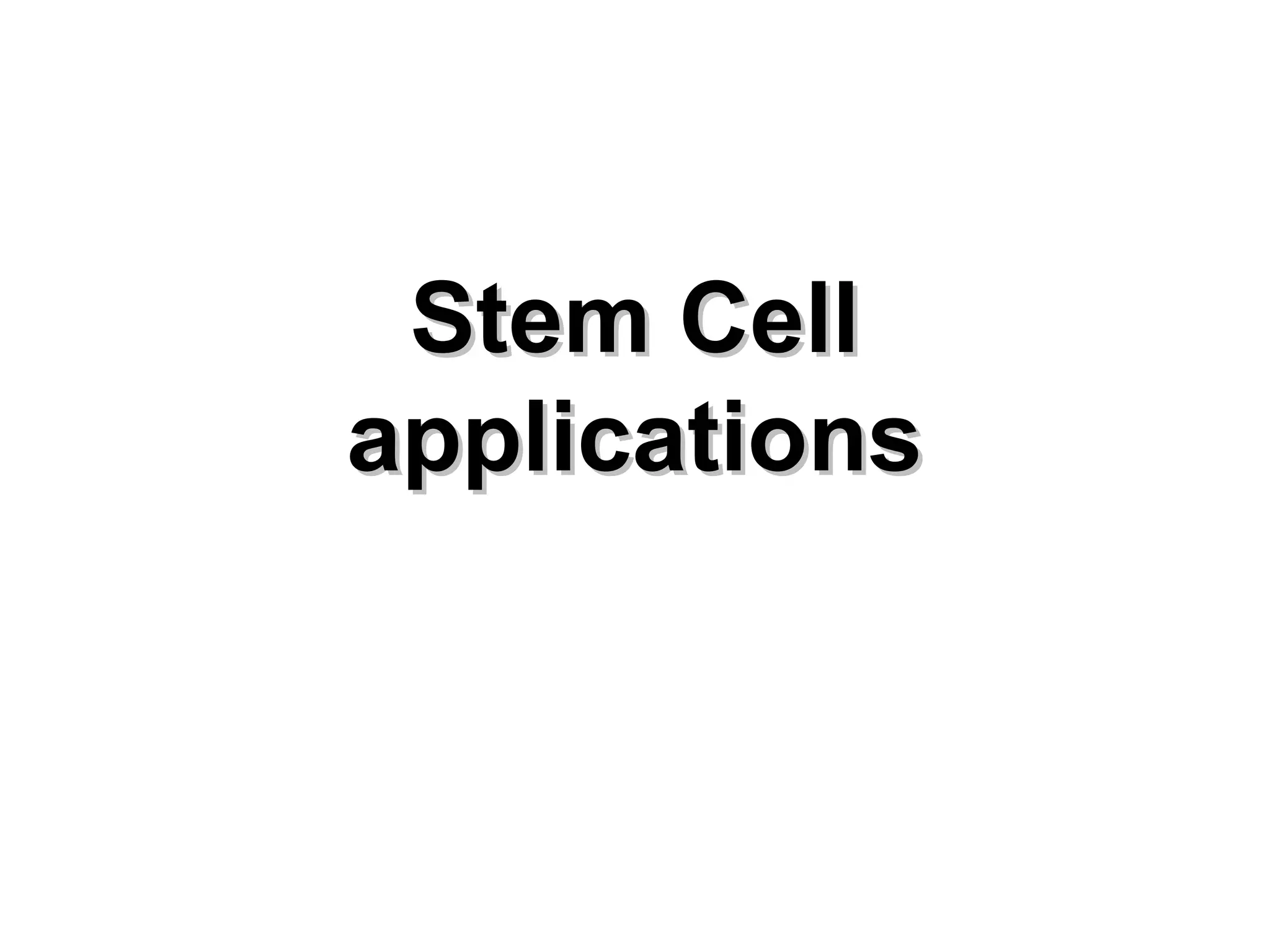 Stem CellStem Cell
applicationsapplications
 