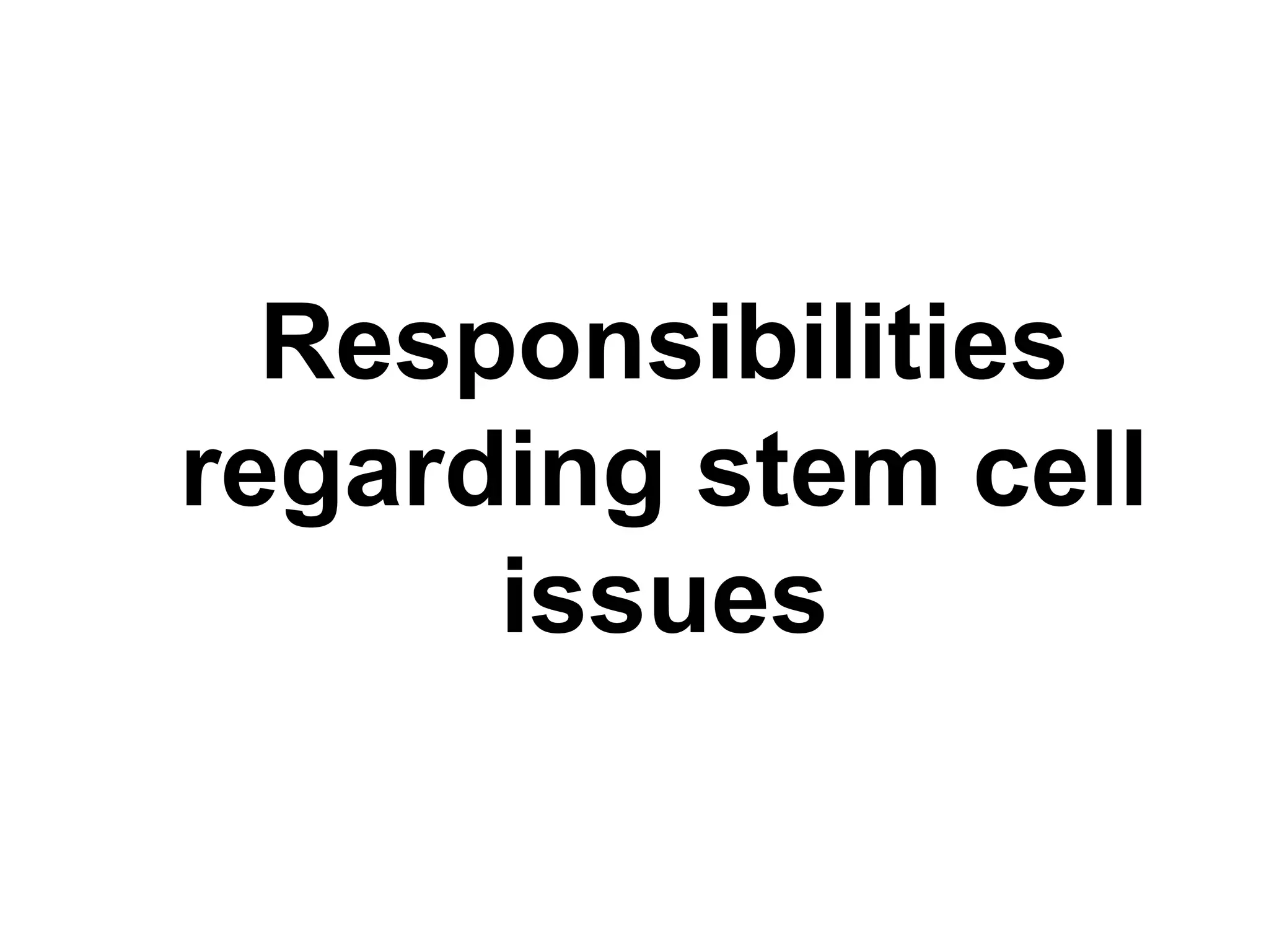 Responsibilities
regarding stem cell
issues
 