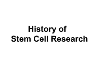 History of
Stem Cell Research
 
