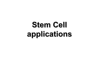 Stem CellStem Cell
applicationsapplications
 