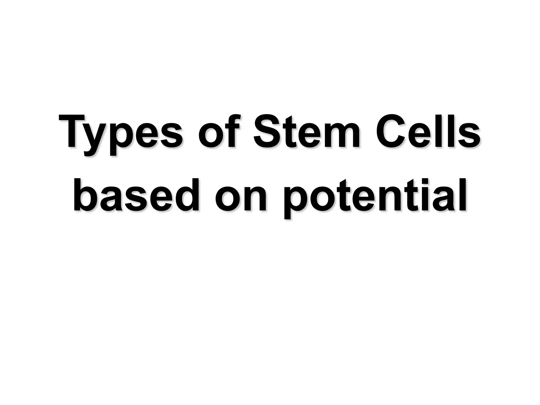 Types of Stem Cells
based on potential
 