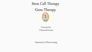Stem Cell Therapy
Gene Therapy
Presented by
T.Hemanth kumar
Department of Pharmacology
 