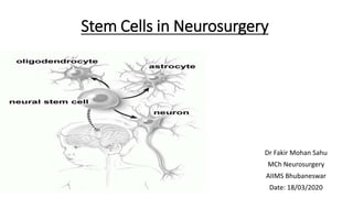 Stem Cells in Neurosurgery
Dr Fakir Mohan Sahu
MCh Neurosurgery
AIIMS Bhubaneswar
Date: 18/03/2020
 