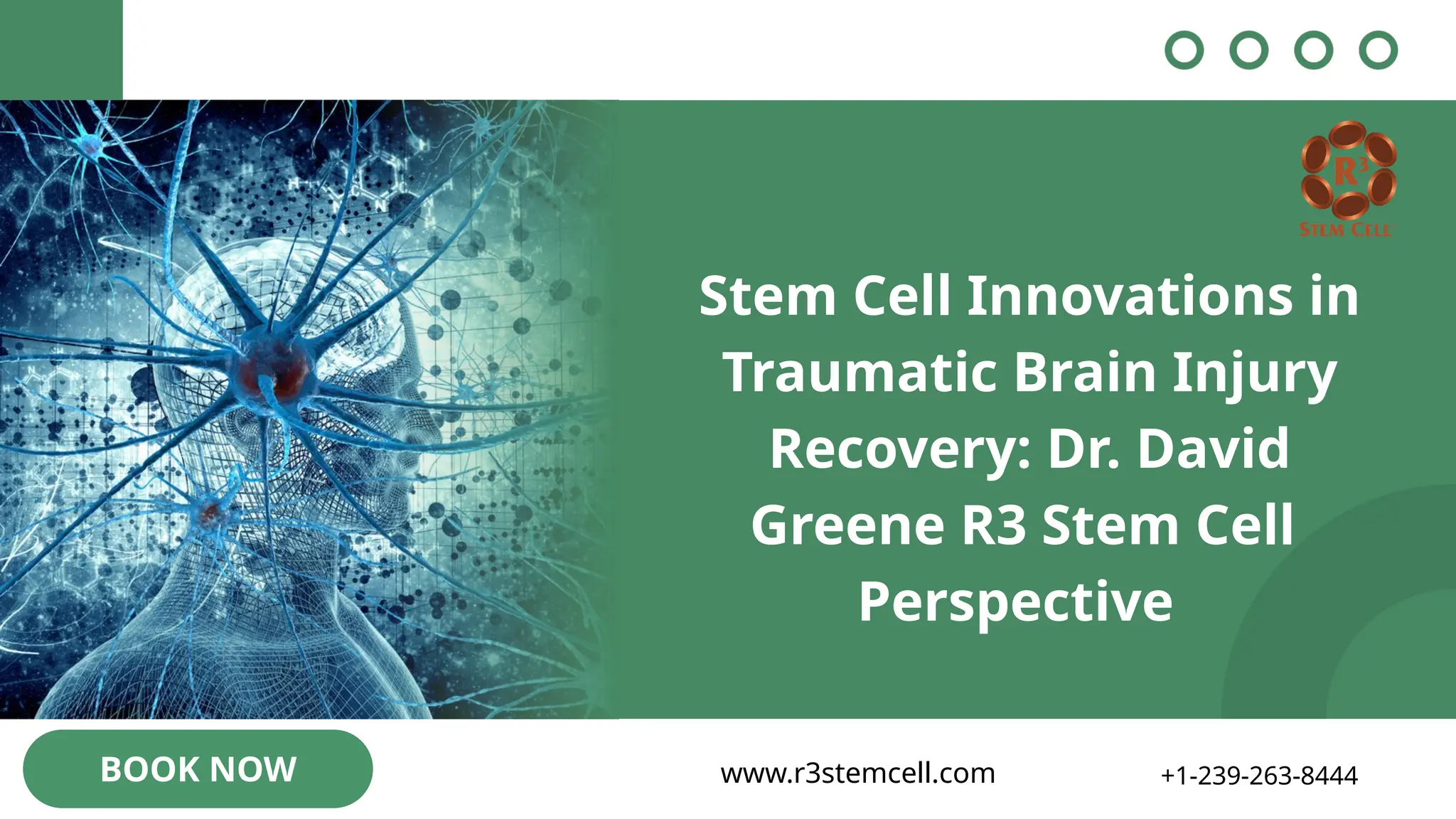 Stem Cell Innovations in
Traumatic Brain Injury
Recovery: Dr. David
Greene R3 Stem Cell
Perspective
BOOK NOW www.r3stemcell.com +1-239-263-8444