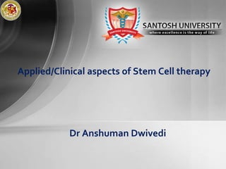 Applied/Clinical aspects of Stem Cell therapy
Dr Anshuman Dwivedi
 
