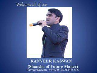 Welcome all of you
RANVEER KASWAN
(Shansha of Future Maker)
Ranveer Kaswan : 9649248198,8824655057
 