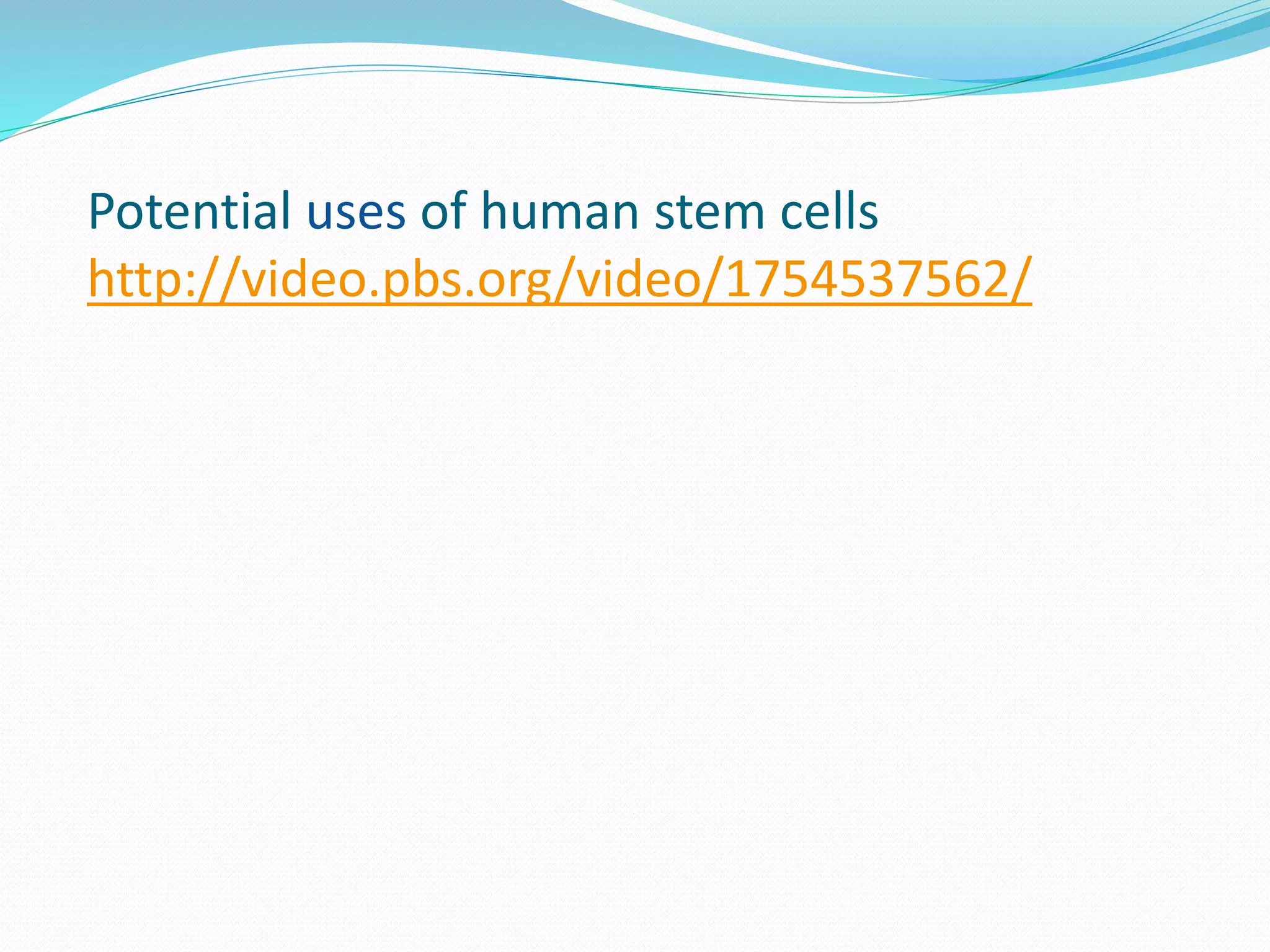 Potential uses of human stem cells
http://video.pbs.org/video/1754537562/
 