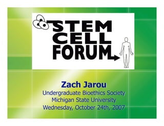Zach Jarou
Undergraduate Bioethics Society
   Michigan State University
Wednesday, October 24th, 2007
 