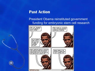Past ActionPresident Bush’s stop on Embryonic Stem Cell Research funding cut