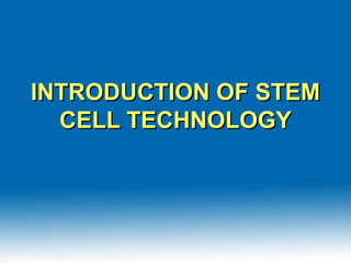 INTRODUCTION OF STEMINTRODUCTION OF STEM
CELL TECHNOLOGYCELL TECHNOLOGY
 