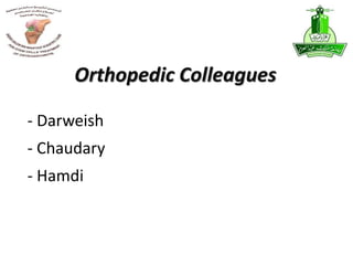 - Darweish
- Chaudary
- Hamdi
Orthopedic Colleagues
 