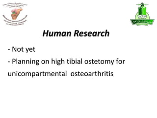 - Not yet
- Planning on high tibial ostetomy for
unicompartmental osteoarthritis
Human Research
 