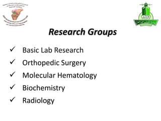  Basic Lab Research
 Orthopedic Surgery
 Molecular Hematology
 Biochemistry
 Radiology
Research Groups
 