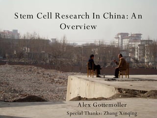 Stem Cell Research In China: An Overview Alex Gottemoller Special Thanks: Zhang Xinqing 