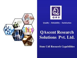 QAscent Research
Solutions Pvt. Ltd.
Stem Cell Research Capabilities
Quality – Reliability – Satisfaction
 