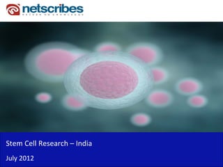 Insert Cover Image using Slide Master View
                              Do not distort




Stem Cell Research – India 
Stem Cell Research India
July 2012
 