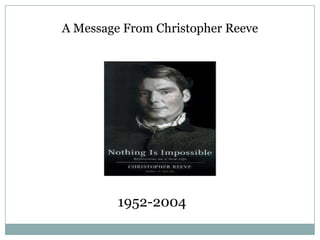 A Message From Christopher Reeve




         1952-2004
 
