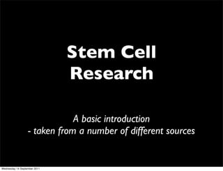 Stem Cell
                              Research

                              A basic introduction
                  - taken from a number of different sources


Wednesday 14 September 2011
 