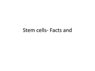 Stem cells- Facts and
 