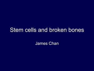 Stem cells and broken bones James Chan 