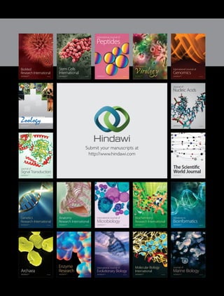 Submit your manuscripts at
http://www.hindawi.com
Hindawi Publishing Corporation
http://www.hindawi.com Volume 2014
Anatomy
Research International
Peptides
International Journal of
Hindawi Publishing Corporation
http://www.hindawi.com Volume 2014
Hindawi Publishing Corporation
http://www.hindawi.com
 International Journal of
Volume 2014
Zoology
Hindawi Publishing Corporation
http://www.hindawi.com Volume 2014
Molecular Biology
International
Genomics
International Journal of
Hindawi Publishing Corporation
http://www.hindawi.com Volume 2014
The Scientific
World JournalHindawi Publishing Corporation
http://www.hindawi.com Volume 2014
Hindawi Publishing Corporation
http://www.hindawi.com Volume 2014
Bioinformatics
Advances in
Marine Biology
Journal of
Hindawi Publishing Corporation
http://www.hindawi.com Volume 2014
Hindawi Publishing Corporation
http://www.hindawi.com Volume 2014
Signal Transduction
Journal of
Hindawi Publishing Corporation
http://www.hindawi.com Volume 2014
BioMed
Research International
Evolutionary Biology
International Journal of
Hindawi Publishing Corporation
http://www.hindawi.com Volume 2014
Hindawi Publishing Corporation
http://www.hindawi.com Volume 2014
Biochemistry
Research International
ArchaeaHindawi Publishing Corporation
http://www.hindawi.com Volume 2014
Hindawi Publishing Corporation
http://www.hindawi.com Volume 2014
Genetics
Research International
Hindawi Publishing Corporation
http://www.hindawi.com Volume 2014
Advances in
Virology
Hindawi Publishing Corporation
http://www.hindawi.com
Nucleic Acids
Journal of
Volume 2014
Stem Cells
InternationalHindawi Publishing Corporation
http://www.hindawi.com Volume 2014
Hindawi Publishing Corporation
http://www.hindawi.com Volume 2014
Enzyme
Research
Hindawi Publishing Corporation
http://www.hindawi.com Volume 2014
International Journal of
Microbiology
 
