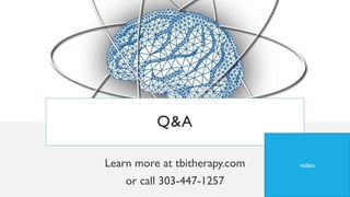 Q&A
Learn more at tbitherapy.com
or call 303-447-1257
video
 