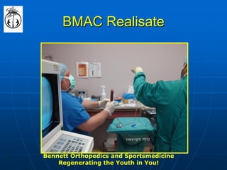 BMAC Realisate 
Bennett Orthopedics and Sportsmedicine Regenerating the Youth in You! 
copyright 2012  