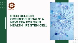 Stem Cells in Cosmeceuticals A New Era for Skin Health  R3 Stem Cell.pptx