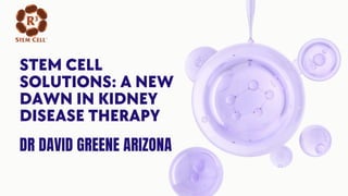 DR DAVID GREENE ARIZONA
STEM CELL
SOLUTIONS: A NEW
DAWN IN KIDNEY
DISEASE THERAPY
 