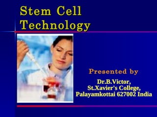 Stem Cell Technology Dr.B.Victor, St.Xavier's College, Palayamkottai 627002 India Presented by 