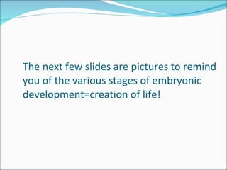 The next few slides are pictures to remind you of the various stages of embryonic development=creation of life! 