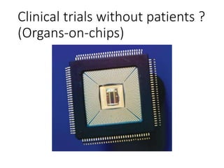 Clinical trials without patients ?
(Organs-on-chips)
 