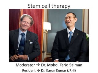 Stem cell therapy
Moderator  Dr. Mohd. Tariq Salman
Resident  Dr. Karun Kumar (JR-II)
 