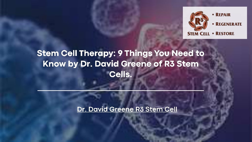 Stem Cell Therapy 9 Things You Need to Know by Dr. David Greene of R3 ...