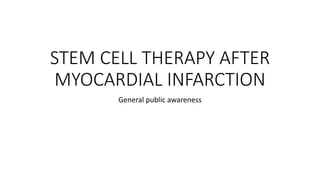 STEM CELL THERAPY AFTER
MYOCARDIAL INFARCTION
General public awareness
 