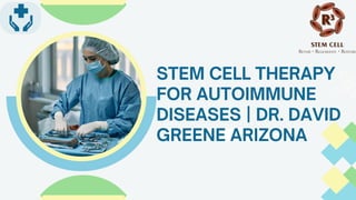 Stem Cell Therapy for Autoimmune Diseases Dr. David Greene Arizona | PPTX