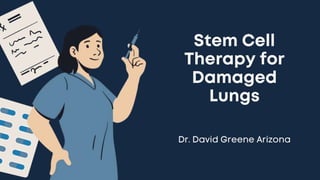 Stem Cell Therapy for Damaged Lungs | Dr. David Greene Arizona | PPTX