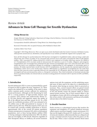 Review Article
Advances in Stem Cell Therapy for Erectile Dysfunction
Ching-Shwun Lin
Knuppe Molecular Urology Laboratory, Department of Urology, School of Medicine, University of California,
San Francisco, CA 94143-0738, USA
Correspondence should be addressed to Ching-Shwun Lin; clin@urology.ucsf.edu
Received 21 November 2013; Accepted 20 January 2014; Published 12 March 2014
Academic Editor: Enzo Vicari
Copyright © 2014 Ching-Shwun Lin. This is an open access article distributed under the Creative Commons Attribution License,
which permits unrestricted use, distribution, and reproduction in any medium, provided the original work is properly cited.
Stem cell (SC) therapy for erectile dysfunction (ED) has been investigated in 35 published studies, with one being a small-scale
clinical trial. Out of these 35 studies, 19 are concerned with cavernous nerve (CN) injury-associated ED while 10 with diabetes
mellitus- (DM-) associated ED. Adipose-derived SCs (ADSCs) were employed in 18 studies while bone marrow SCs (BMSCs)
in 9. Transplantation of SCs was done mostly by intracavernous (IC) injection, as seen in 25 studies. Allogeneic and xenogeneic
transplantations have increasingly been performed but their immune-incompatibility issues were rarely discussed. More recent
studies also tend to use combinatory therapies by modifying or supplementing SCs with angiogenic or neurotrophic genes or
proteins. All studies reported better erectile function with SC transplantation, and the majority also reported improved muscle,
endothelium, and/or nerve in the erectile tissue. However, differentiation or engraftment of transplanted SCs has rarely been
observed; thus, paracrine action is generally believed to be responsible for SC’s therapeutic effects. But still, few studies actually
investigated and none proved paracrine action as a therapeutic mechanism. Thus, based exclusively on functional outcome data
shown in preclinical studies, two clinical trials are currently recruiting patients for treatment with IC injection of ADSC and BMSC,
respectively.
1. Introduction
Erectile dysfunction (ED) is a term recommended by a panel
of experts in 1992 to replace the term “impotence” [1]. These
experts also defined ED as an inability of the male to attain
and/or maintain penile erection sufficient for satisfactory
sexual performance. Although not life threatening by itself,
ED is a strong predictor of high-mortality diseases such
as coronary artery disease and cardiovascular disease [2–
5]. ED does directly and negatively impact the quality of
life of the afflicted men and their spouse [6–11]. In a 1999
report the worldwide prevalence of ED was estimated to be
152 million men in 1995 and predicted to increase to 322
million men by 2025 [12]. While the majority of ED cases can
be treated with currently available medications or devices,
approximately 20% of the overall ED patient population
remains unresponsive to treatment [13], and in certain patient
populations, such as those having diabetes mellitus (DM)
or having undergone radical prostatectomy (RP), the failure
rates are even higher, at 40% [14–16]. Moreover, regardless of
their therapeutic efficacy or inefficacy, all current treatment
options treat only the symptoms, not the underlying causes,
and most of them need to be taken by or administered to
the patient when having an erection which is perceived as
necessary. Thus, current research efforts are geared toward
finding long-term solutions that can reverse the pathogenesis
of ED and thereby restore the patient’s ability to achieve
natural penile erection. One of such research efforts is the
investigation of stem cells (SCs) as therapeutic agents, and in
this review article I will summarize and discuss all available
relevant data in this field of research.
2. Erectile Function
Penile erection is a physiological process that involves the
expansion and elongation of a paired cylindrical structure
called corpora cavernosa (singular: corpus cavernosum, CC)
that run the length of the penis [17]. Inside each CC is a maze
of miniscule chambers called sinusoids that are collapsed and
occupy a minimal amount of space when the penis is in the
flaccid state. When a man is sexually aroused, blood enters
Hindawi Publishing Corporation
Advances in Andrology
Volume 2014,Article ID 140618, 20 pages
http://dx.doi.org/10.1155/2014/140618
 